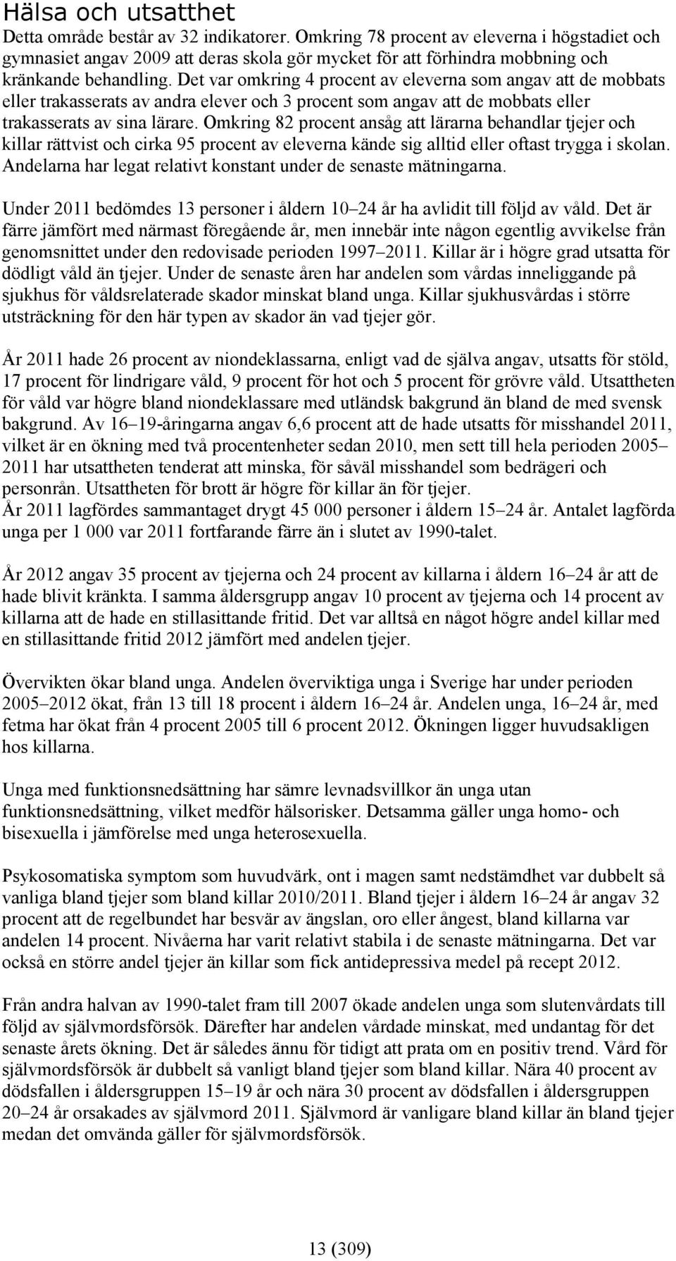 Det var omkring 4 procent av eleverna som angav att de mobbats eller trakasserats av andra elever och 3 procent som angav att de mobbats eller trakasserats av sina lärare.