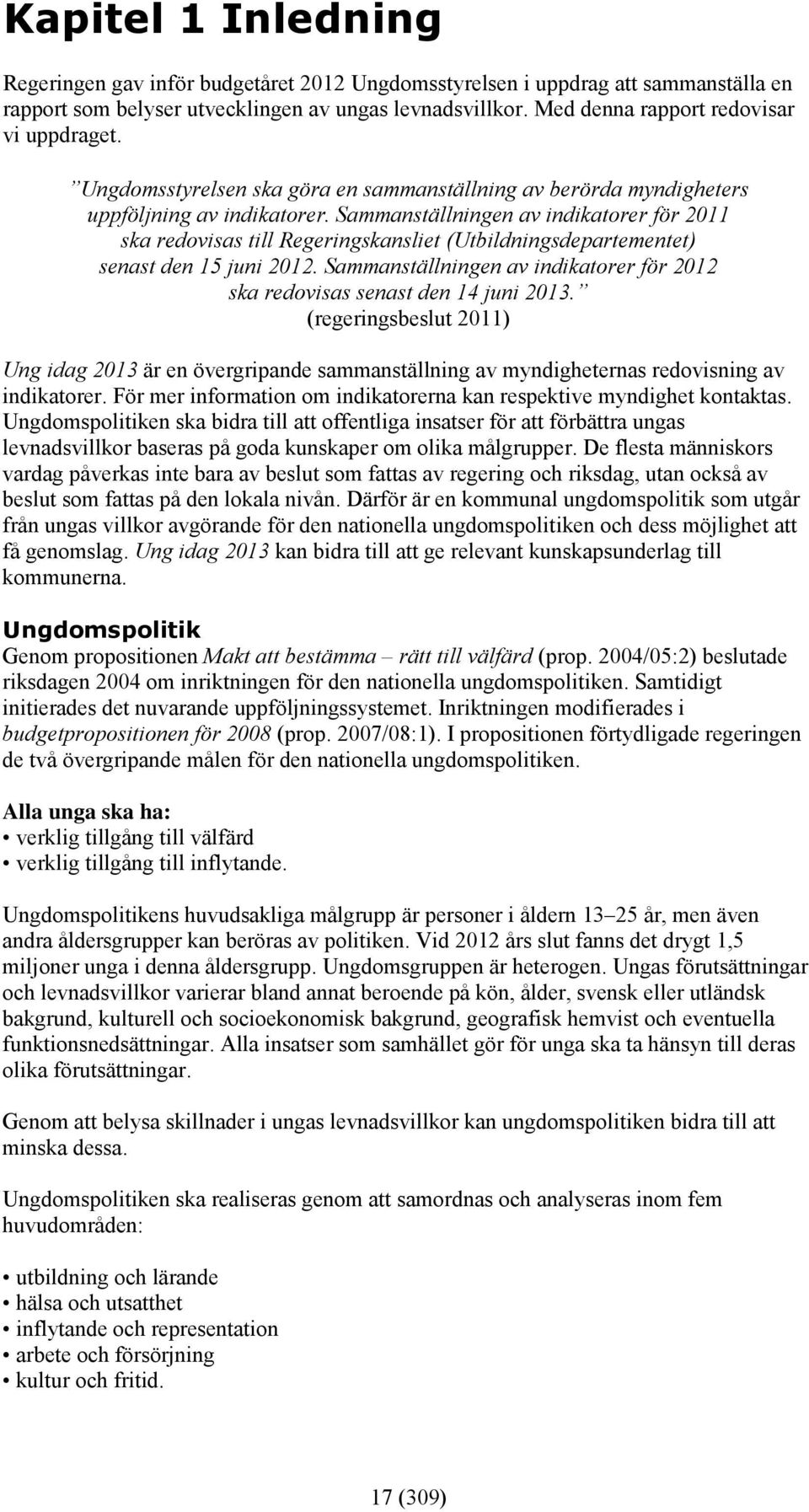 Sammanställningen av indikatorer för 2011 ska redovisas till Regeringskansliet (Utbildningsdepartementet) senast den 15 juni 2012.