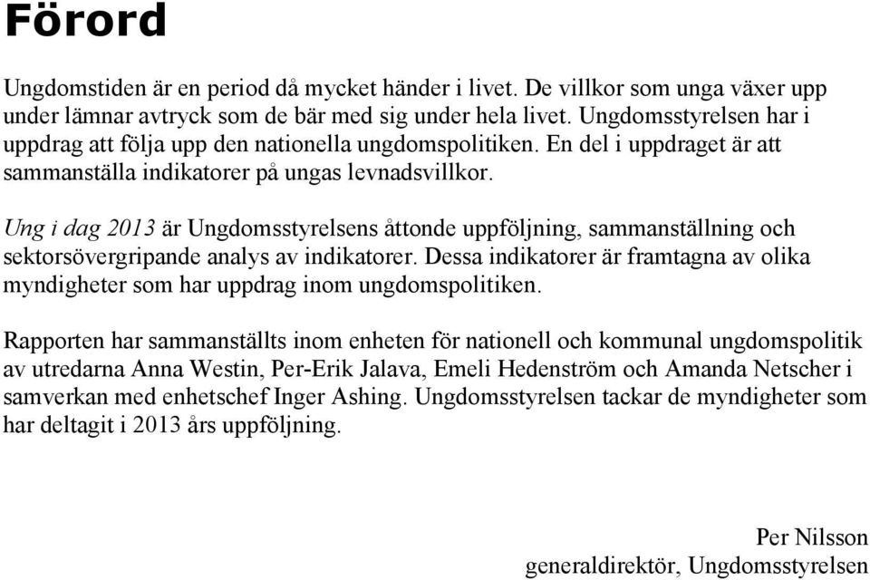 Ung i dag 2013 är Ungdomsstyrelsens åttonde uppföljning, sammanställning och sektorsövergripande analys av indikatorer.