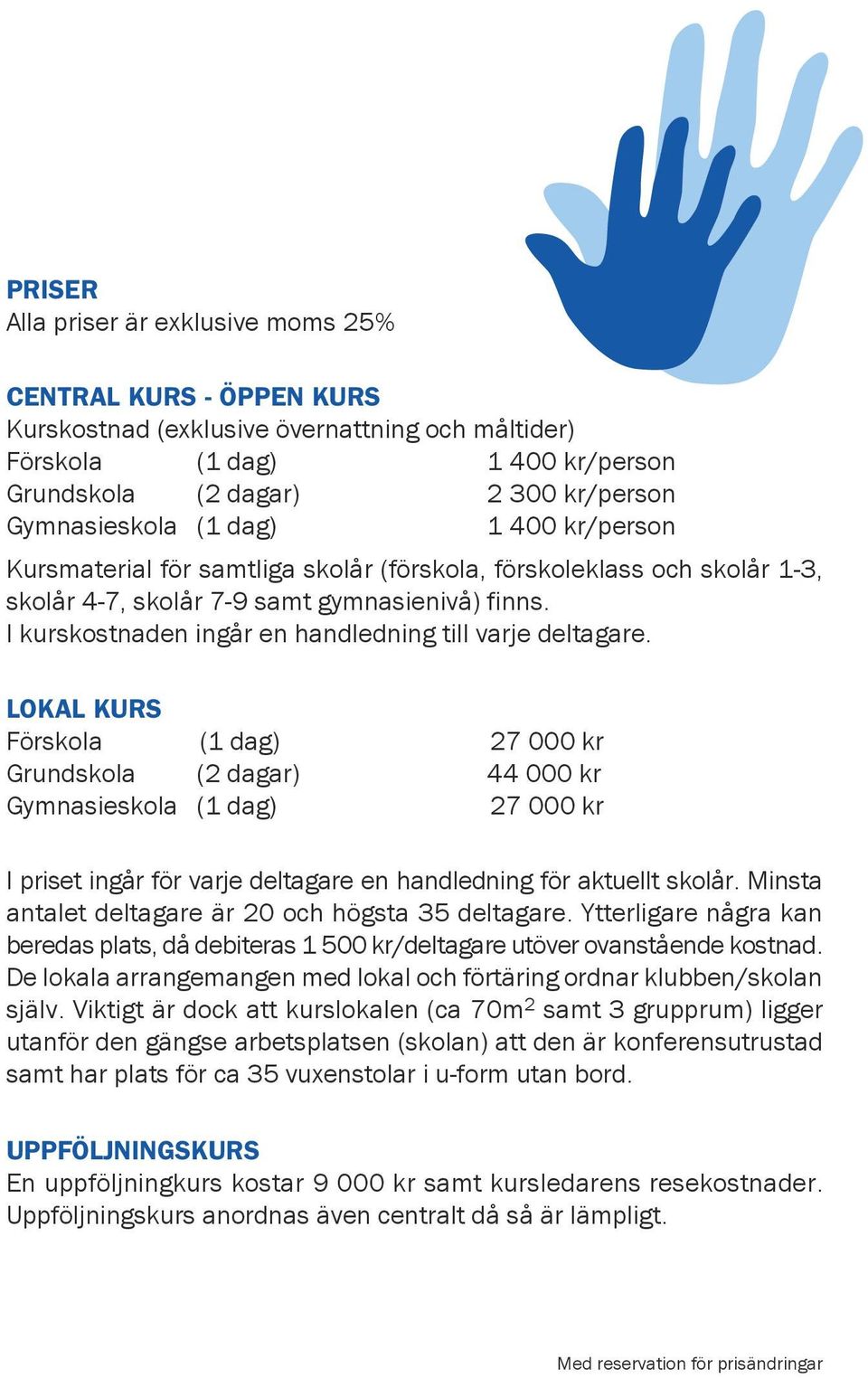 I kurskostnaden ingår en handledning till varje deltagare.