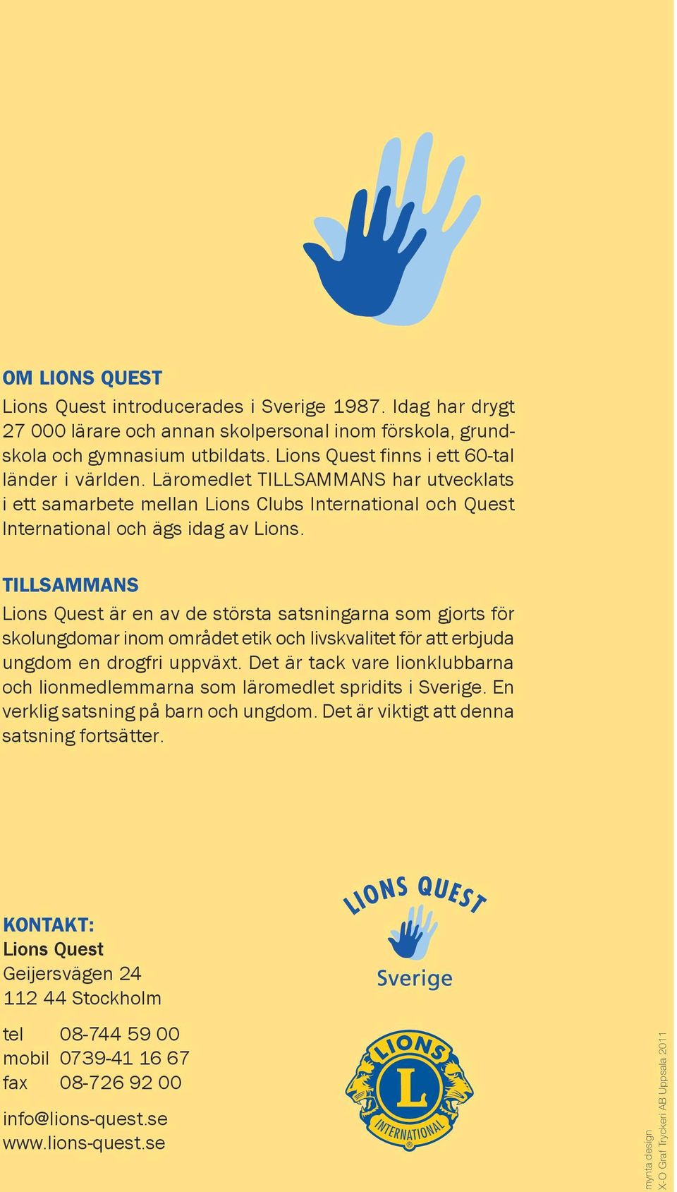 tillsammans Lions Quest är en av de största satsningarna som gjorts för skolungdomar inom området etik och livskvalitet för att erbjuda ungdom en drogfri uppväxt.