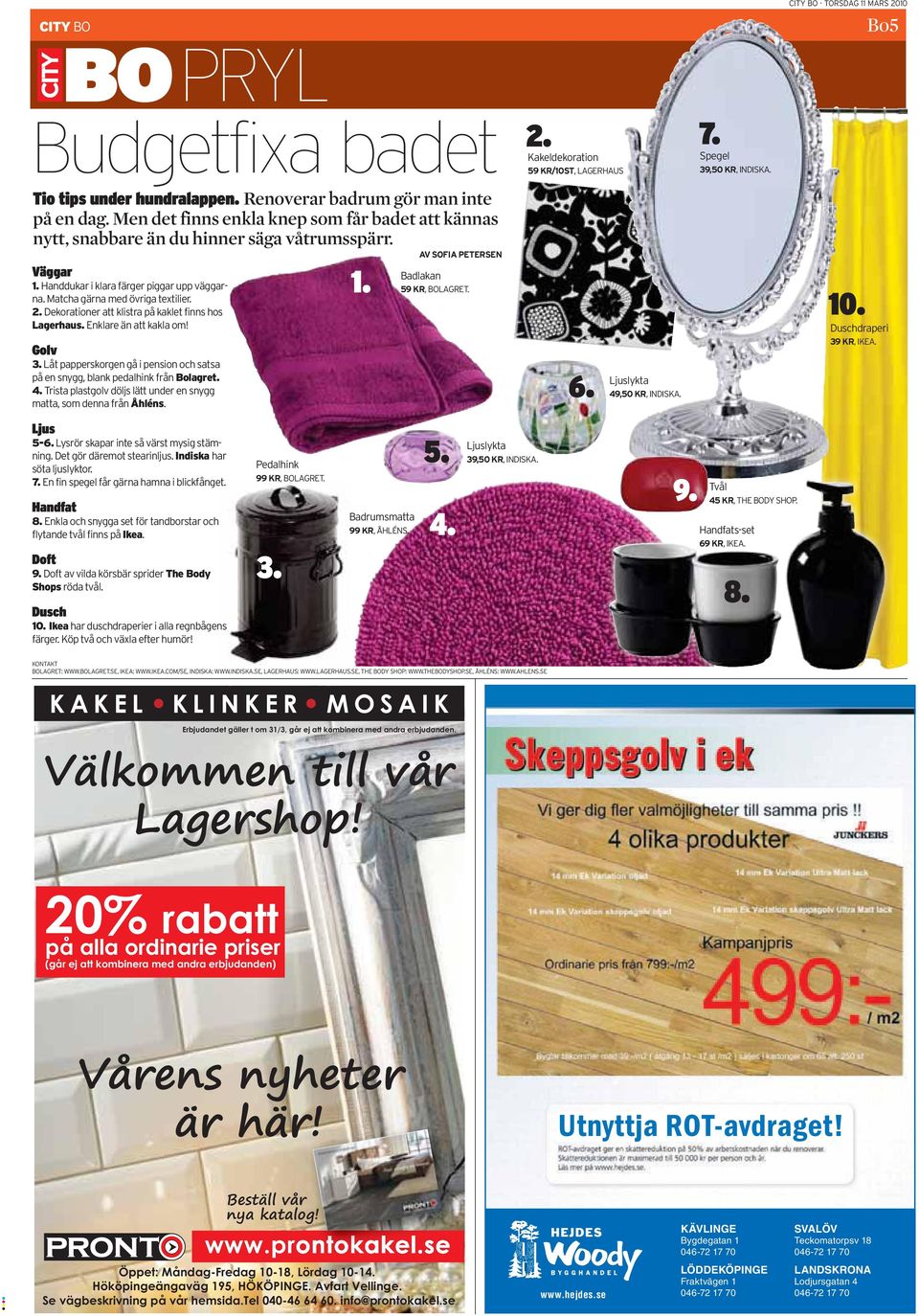 20% rabatt på alla ordinarie priser (går ej att kombinera med andra erbjudanden) Vårens nyheter är här! Utnyttja ROT-avdraget! Beställ vår nya katalog! www.prontokakel.