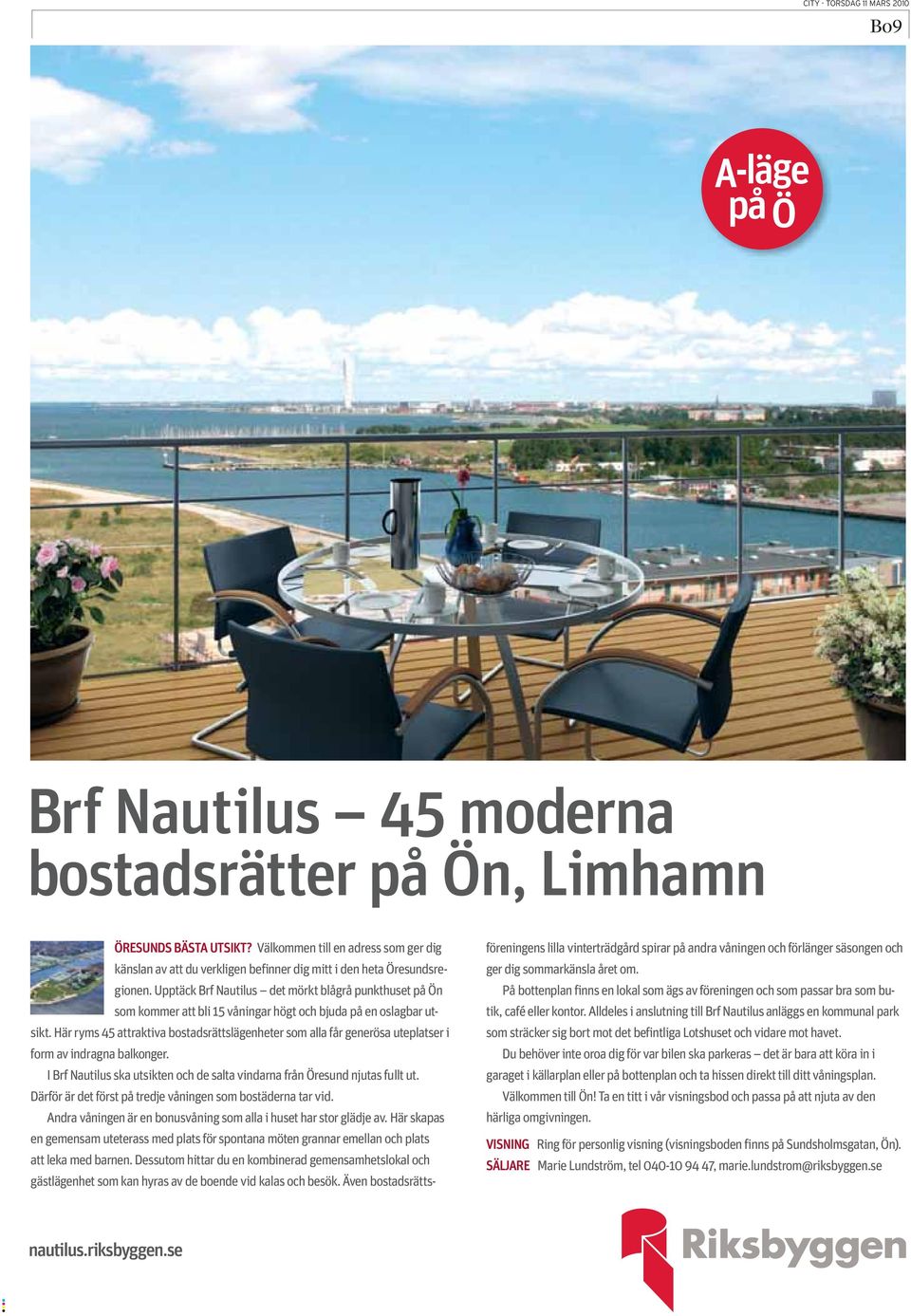 Här ryms 45 attraktiva bostadsrättslägenheter som alla får generösa uteplatser i form av indragna balkonger. I Brf Nautilus ska utsikten och de salta vindarna från Öresund njutas fullt ut.