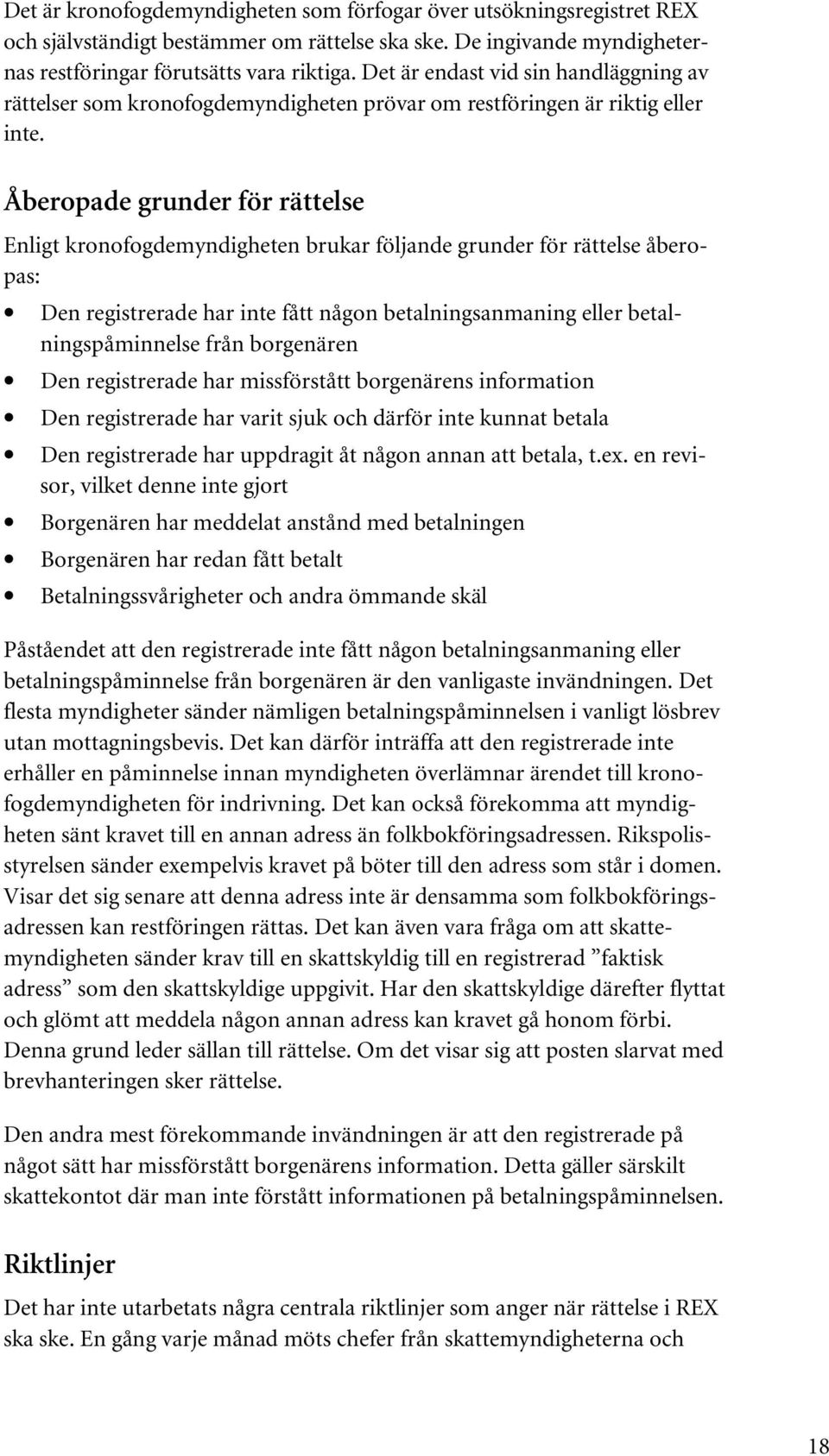 Åberopade grunder för rättelse Enligt kronofogdemyndigheten brukar följande grunder för rättelse åberopas: Den registrerade har inte fått någon betalningsanmaning eller betalningspåminnelse från