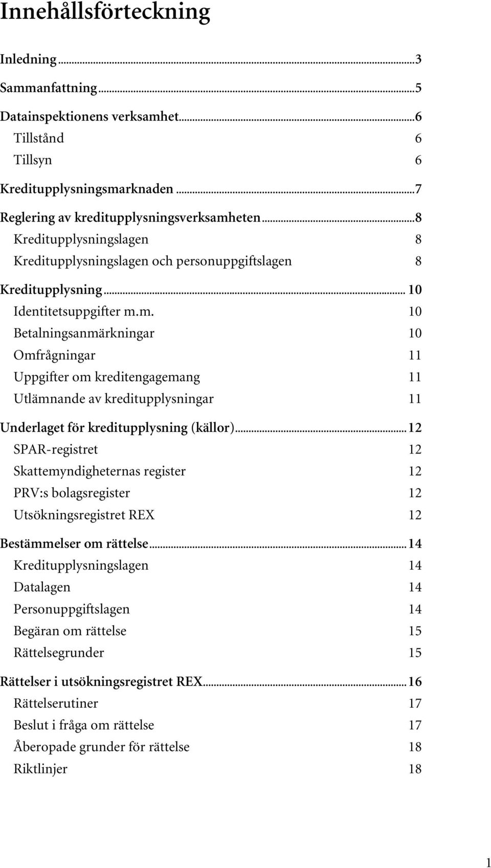 m. 10 Betalningsanmärkningar 10 Omfrågningar 11 Uppgifter om kreditengagemang 11 Utlämnande av kreditupplysningar 11 Underlaget för kreditupplysning (källor).