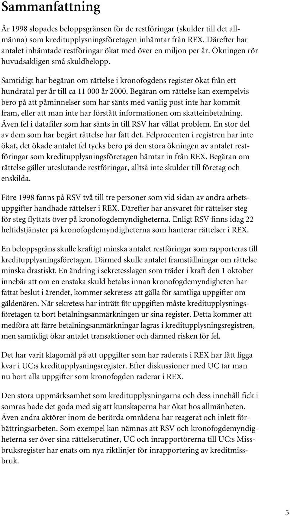 Samtidigt har begäran om rättelse i kronofogdens register ökat från ett hundratal per år till ca 11 000 år 2000.