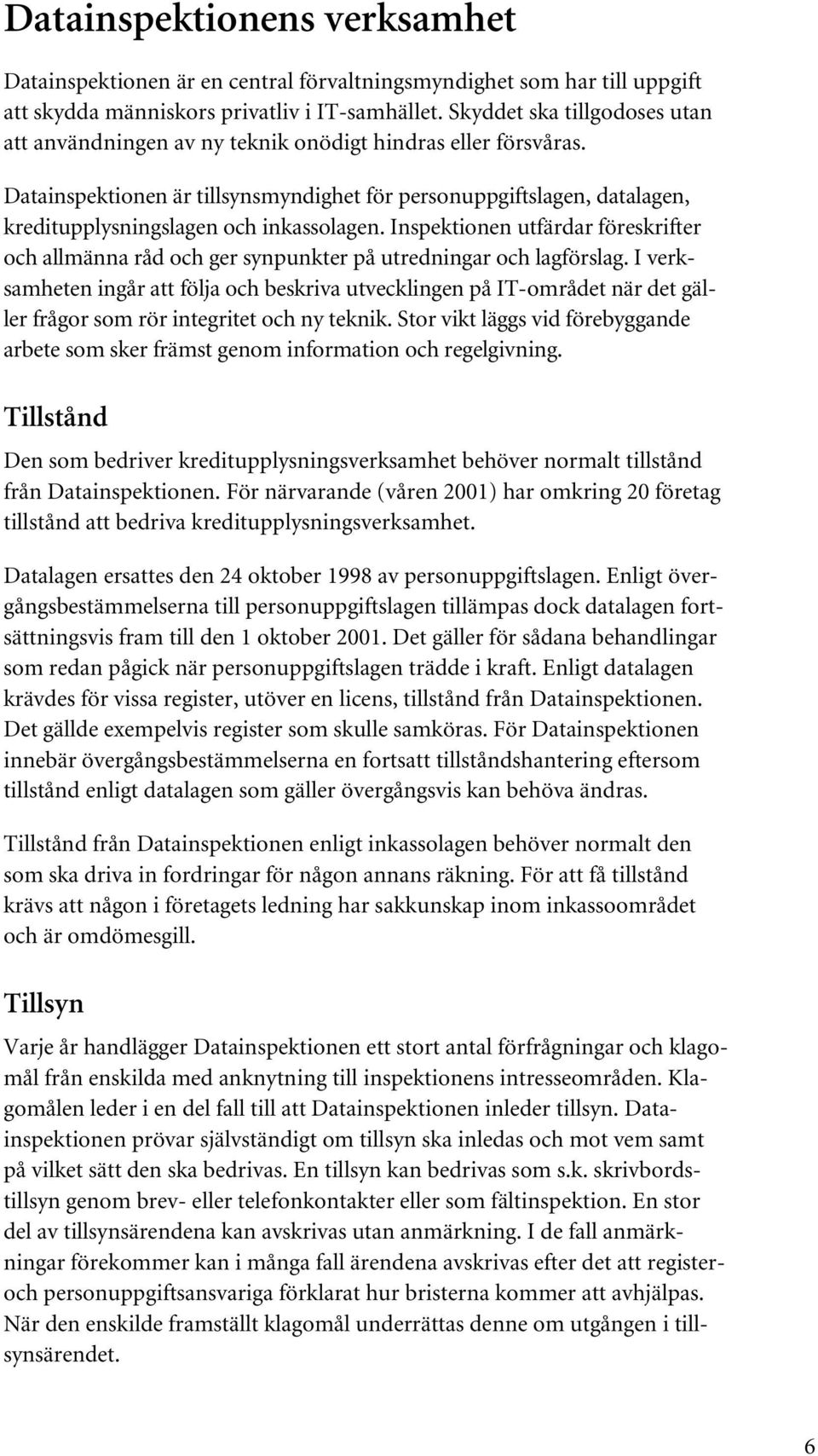 Datainspektionen är tillsynsmyndighet för personuppgiftslagen, datalagen, kreditupplysningslagen och inkassolagen.