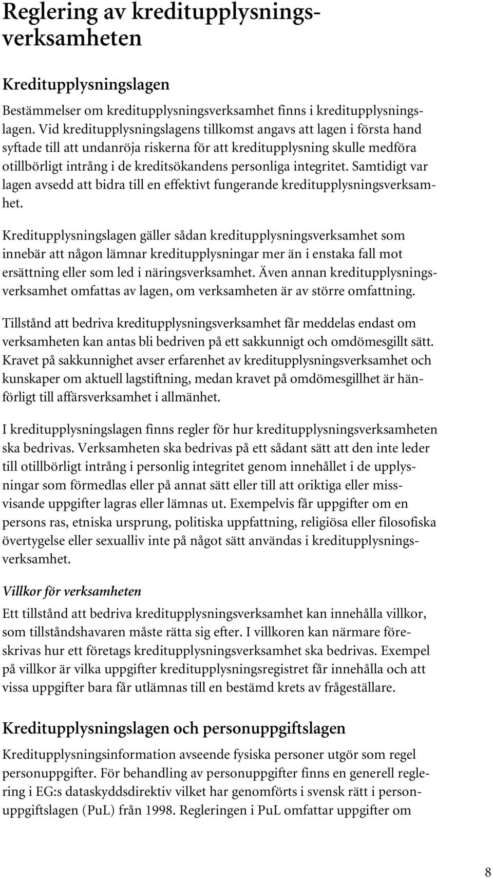 integritet. Samtidigt var lagen avsedd att bidra till en effektivt fungerande kreditupplysningsverksamhet.