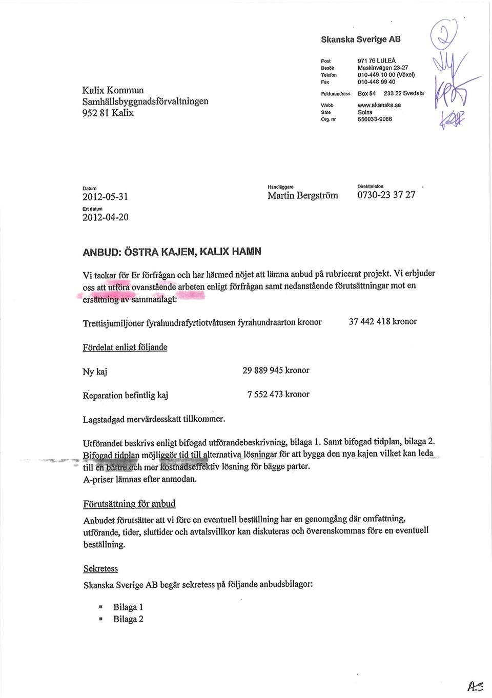 se Solna 55633-986 Datum 212-5-31 Ert datum 212-4-2 Handläggare Martin Bergström Direkttelefon 73-23 37 27 ANBUD: ÖSTRA KAJEN, KALIX HAMN Vi tackar för Er förfrågan och har härmed nöjet att lämna