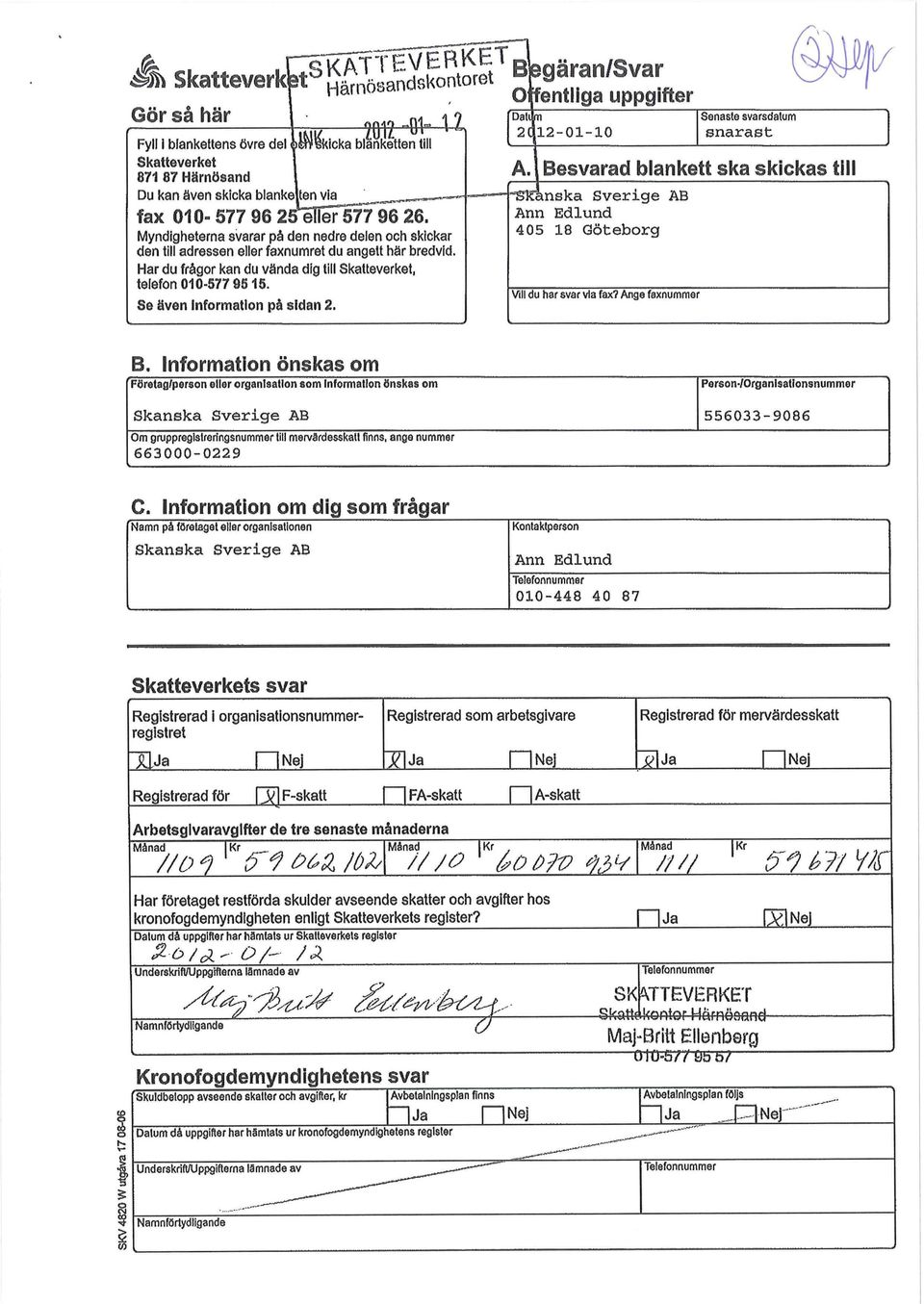 Myndigheterna svarar på den nedre delen och skickar den till adressen eller faxnumret du angett här bredvid. Har du frågor kan du vända dig till Skatteverket, telefon 1-577 95 15.