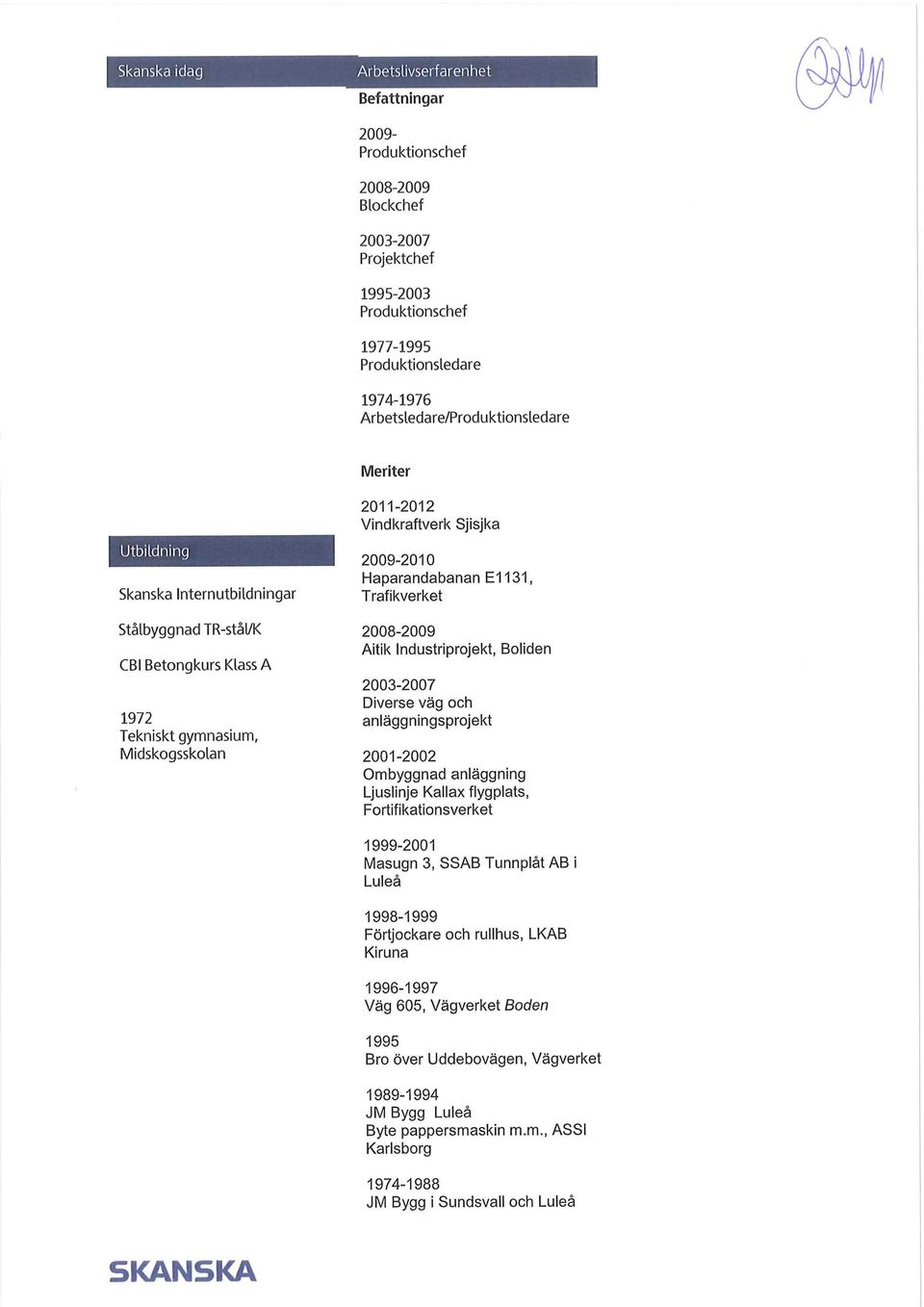 Trafikverket 28-29 Aitik Industriprojekt, Boliden 23-27 Diverse väg och anläggningsprojekt 21-22 Ombyggnad anläggning Ljuslinje Kallax flygplats, Fortifikationsverket 1999-21 Masugn 3, SSAB Tunnplåt