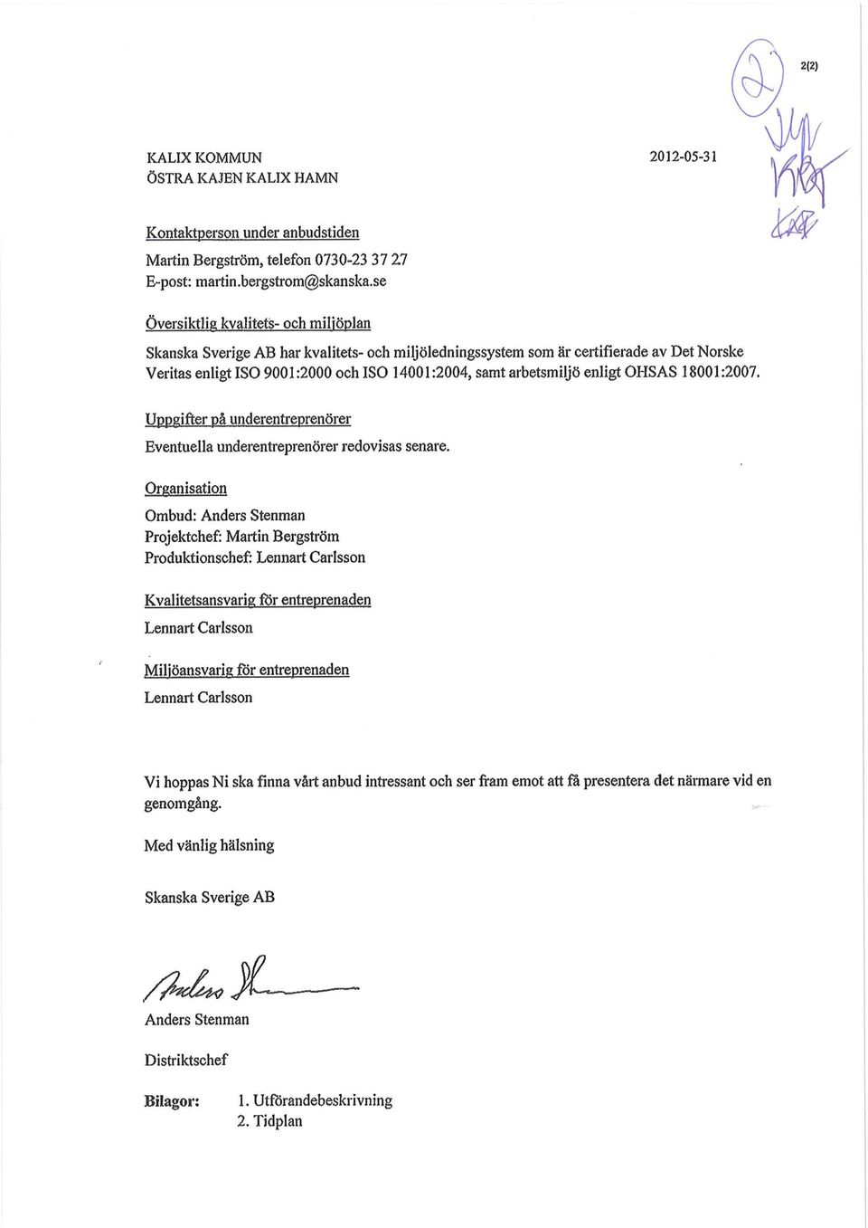 OHSAS 181:27. Uppgifter på underentreprenörer Eventuella underentreprenörer redovisas senare.