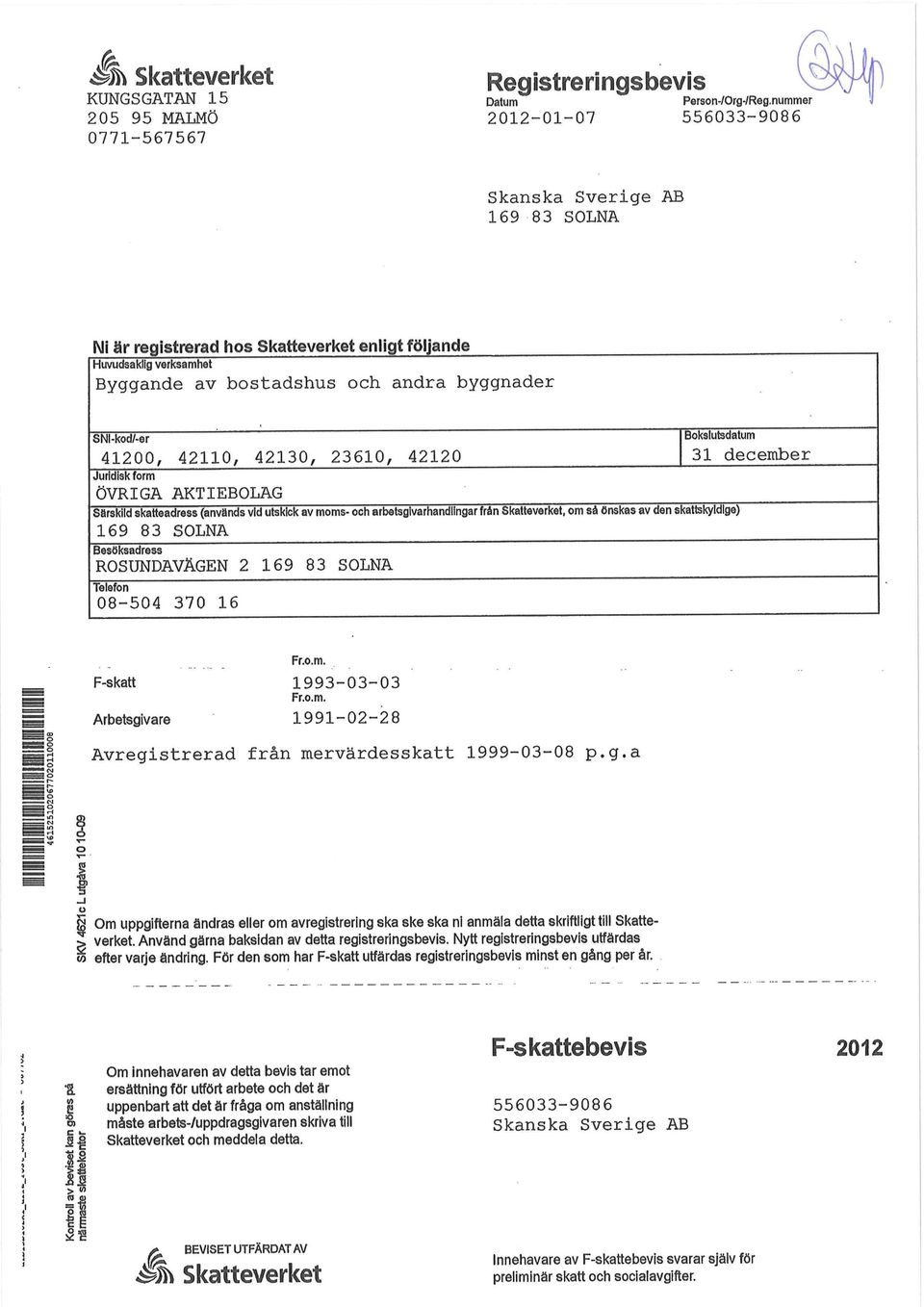 4213, 2361, 4212 Juridisk form ÖVRIGA AKTIEBOLAG Särskild skatteadress (används vid utskick av moms- och arbetsgivarhandlingar från Skatteverket, om så önskas av den skattskyldige) 169 83 SOLNA