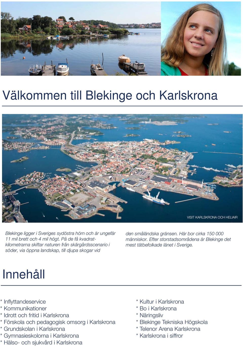 Efter storstadsområdena är Blekinge det mest tätbefolkade länet i Sverige.