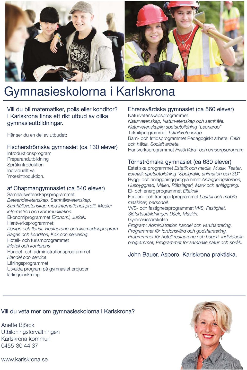 af Chapmangymnasiet (ca 540 elever) Samhällsvetenskapsprogrammet Beteendevetenskap, Samhällsvetenskap, Samhällsvetenskap med internationell profil, Medier information och kommunikation.