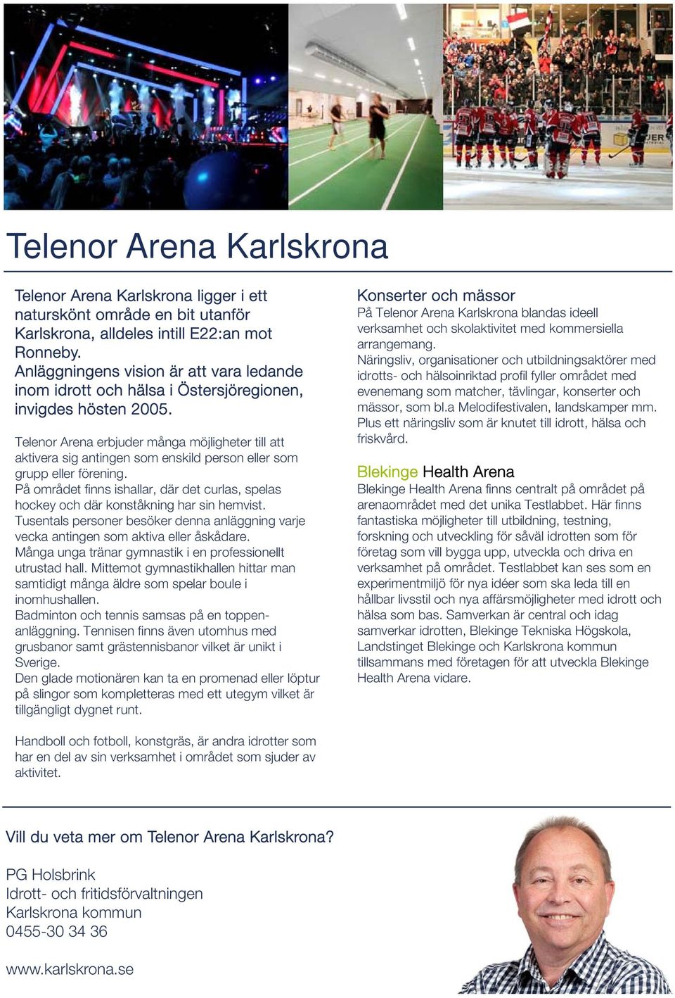 Telenor Arena erbjuder många möjligheter till att aktivera sig antingen som enskild person eller som grupp eller förening.