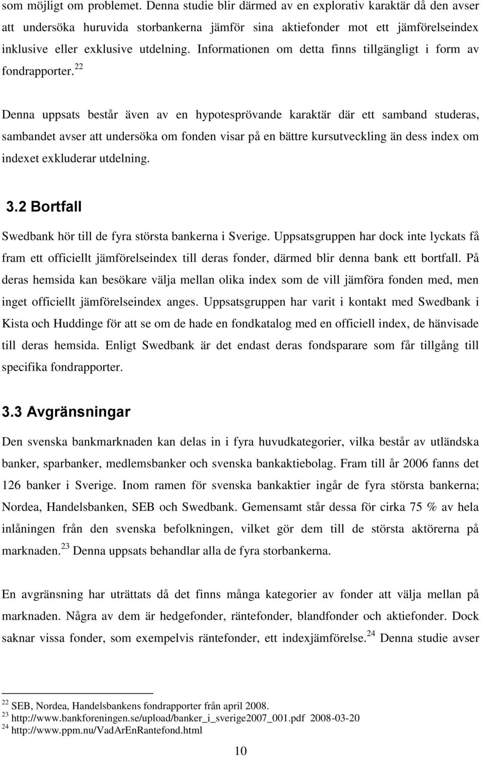 Informationen om detta finns tillgängligt i form av fondrapporter.