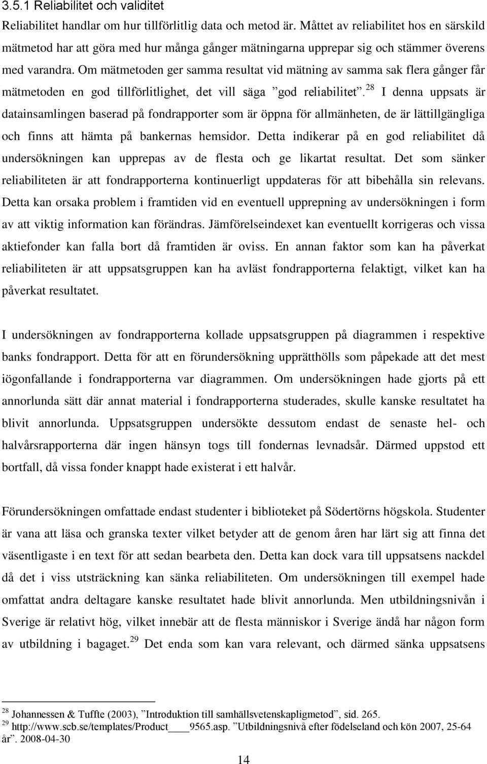 Om mätmetoden ger samma resultat vid mätning av samma sak flera gånger får mätmetoden en god tillförlitlighet, det vill säga god reliabilitet.