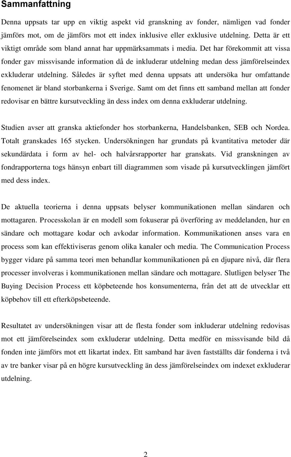 Det har förekommit att vissa fonder gav missvisande information då de inkluderar utdelning medan dess jämförelseindex exkluderar utdelning.