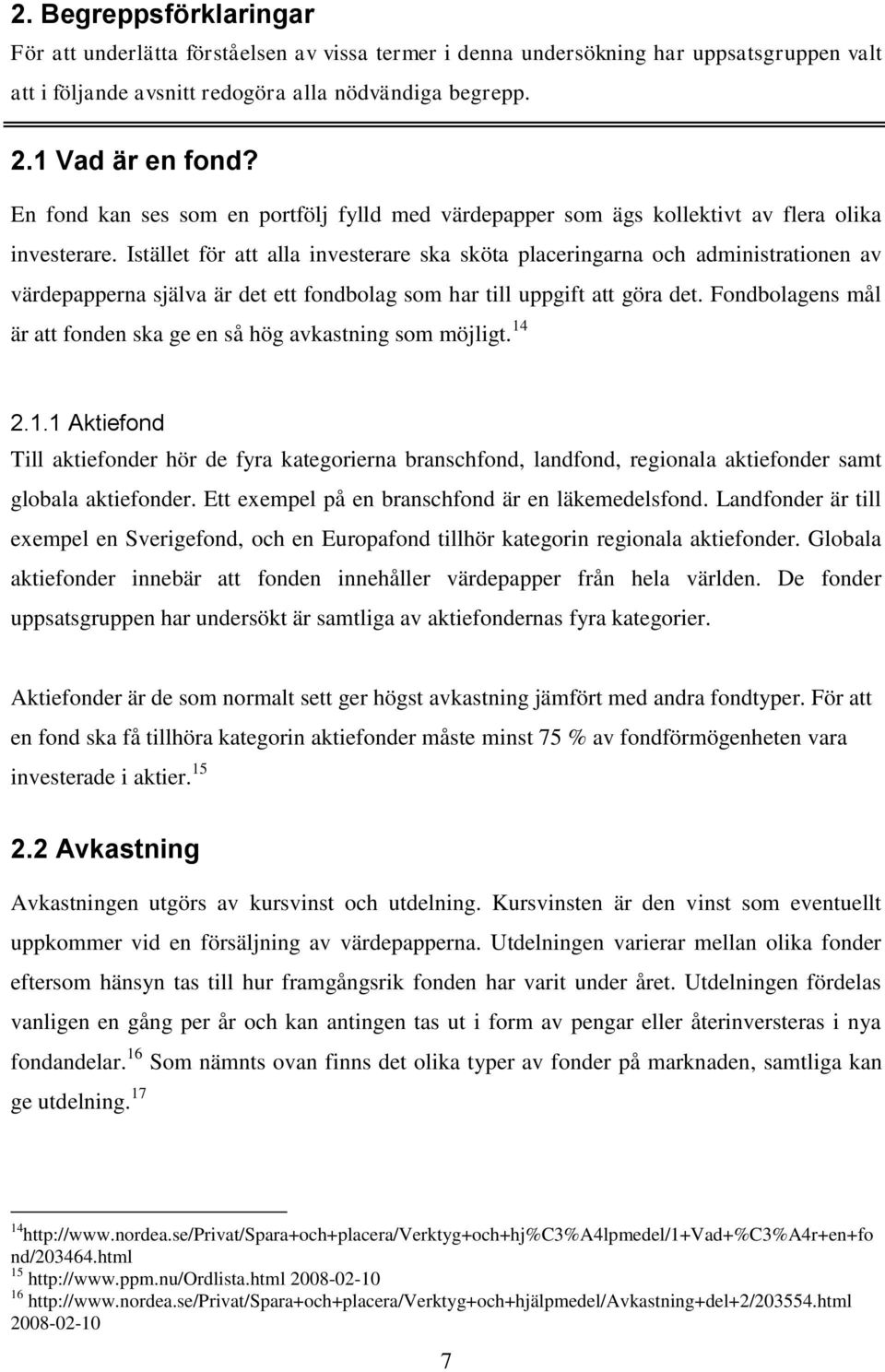 Istället för att alla investerare ska sköta placeringarna och administrationen av värdepapperna själva är det ett fondbolag som har till uppgift att göra det.