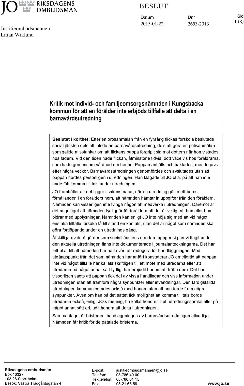 polisanmälan som gällde misstankar om att flickans pappa förgripit sig mot dottern när hon vistades hos fadern.