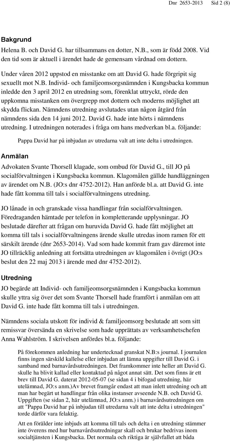 Individ- och familjeomsorgsnämnden i Kungsbacka kommun inledde den 3 april 2012 en utredning som, förenklat uttryckt, rörde den uppkomna misstanken om övergrepp mot dottern och moderns möjlighet att