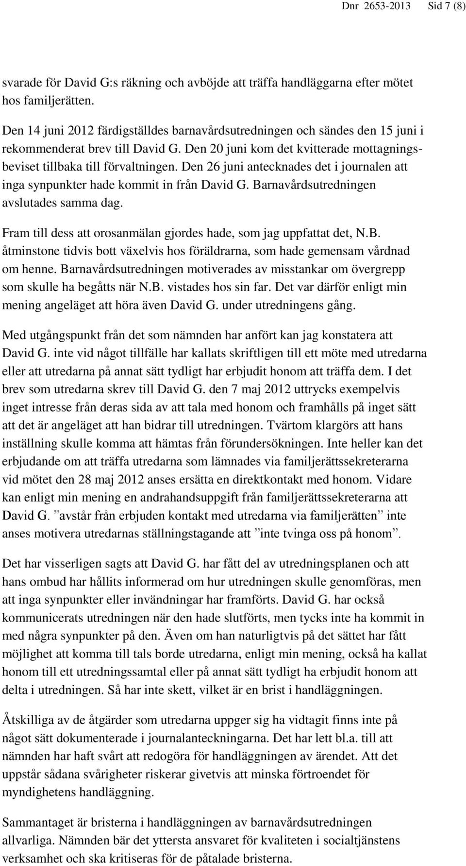 Den 26 juni antecknades det i journalen att inga synpunkter hade kommit in från David G. Barnavårdsutredningen avslutades samma dag.