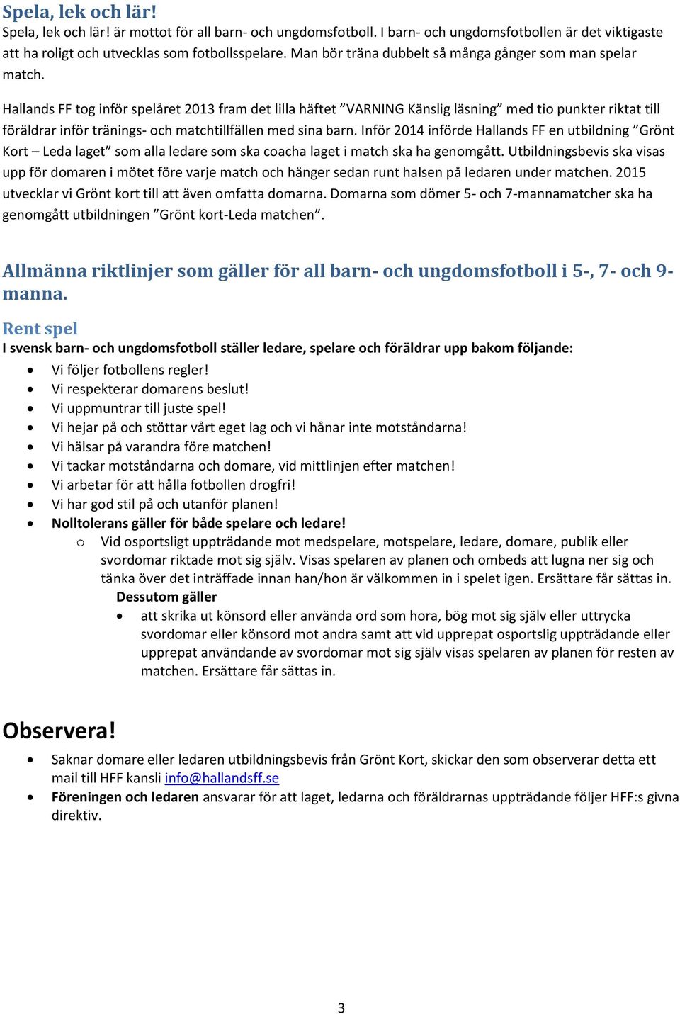 Hallands FF tog inför spelåret 2013 fram det lilla häftet VARNING Känslig läsning med tio punkter riktat till föräldrar inför tränings- och matchtillfällen med sina barn.