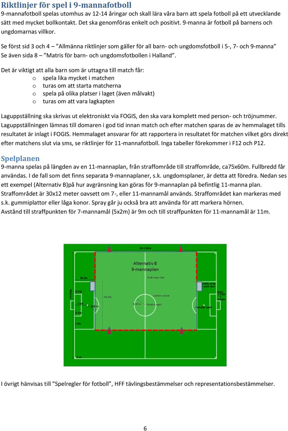 Se först sid 3 och 4 Allmänna riktlinjer som gäller för all barn- och ungdomsfotboll i 5-, 7- och 9-manna Se även sida 8 Matris för barn- och ungdomsfotbollen i Halland.