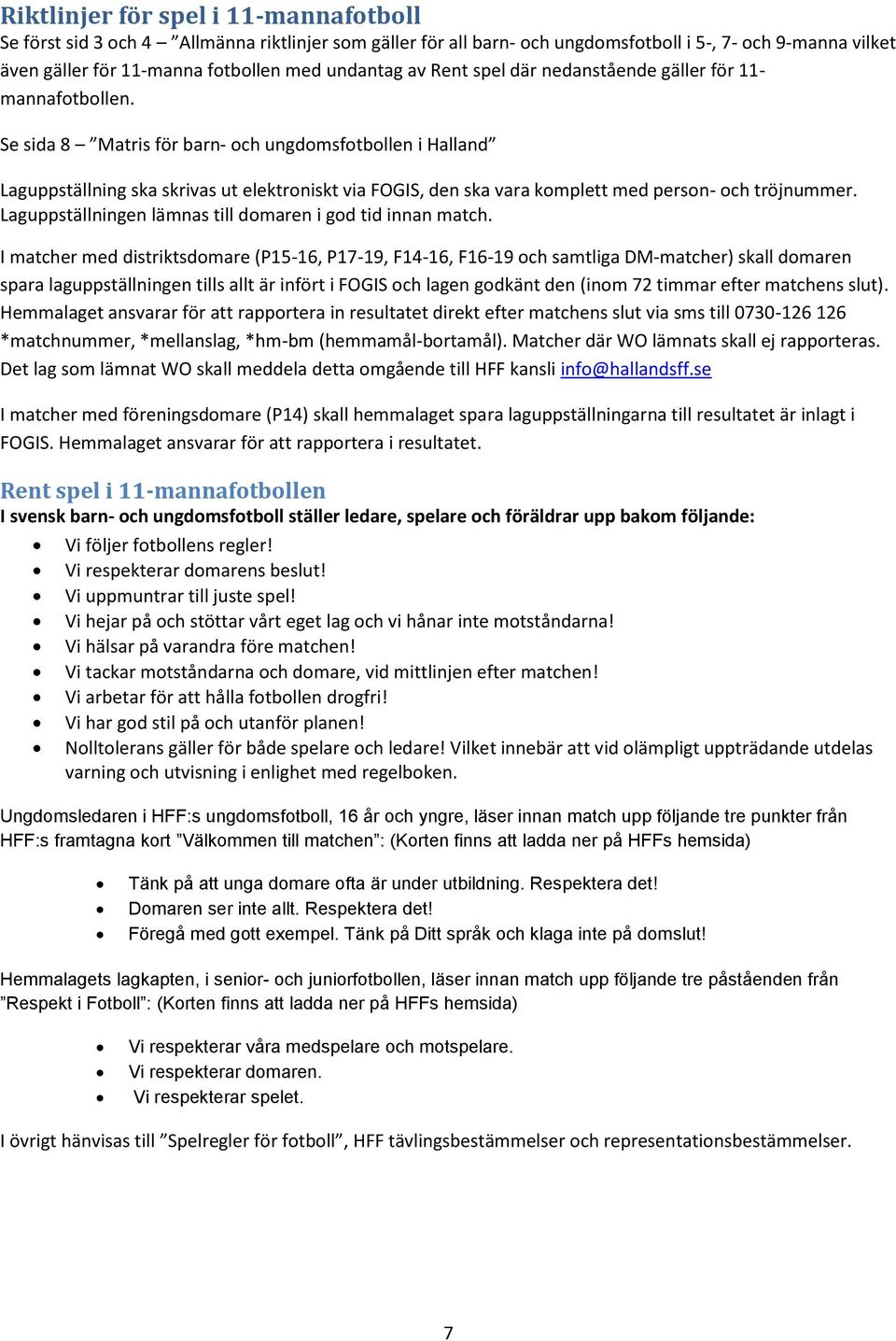 Se sida 8 Matris för barn- och ungdomsfotbollen i Halland Laguppställning ska skrivas ut elektroniskt via FOGIS, den ska vara komplett med person- och tröjnummer.