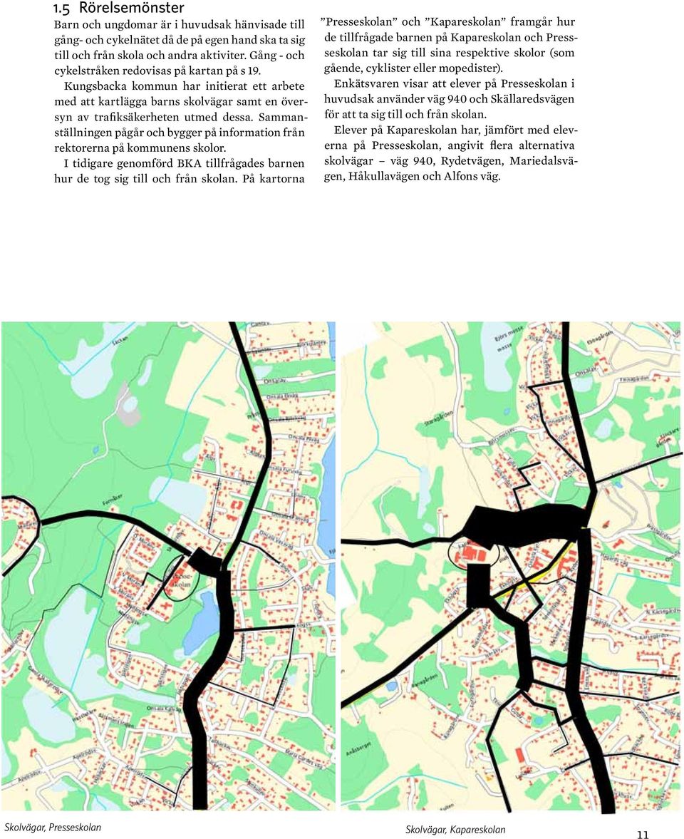 Sammanställningen pågår och bygger på information från rektorerna på kommunens skolor. I tidigare genomförd BKA tillfrågades barnen hur de tog sig till och från skolan.