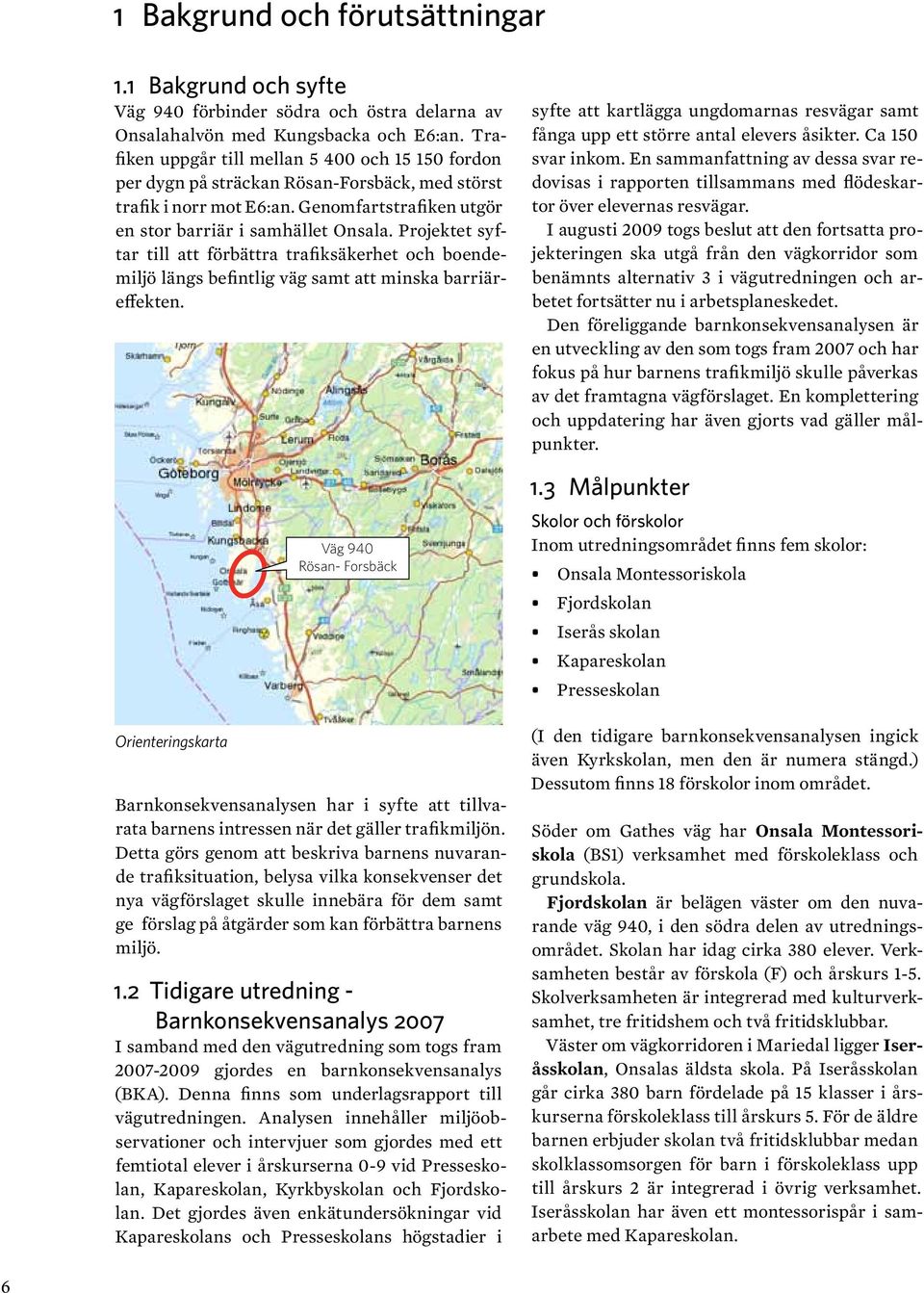 Projektet syftar till att förbättra trafiksäkerhet och boendemiljö längs befintlig väg samt att minska barriäreffekten.