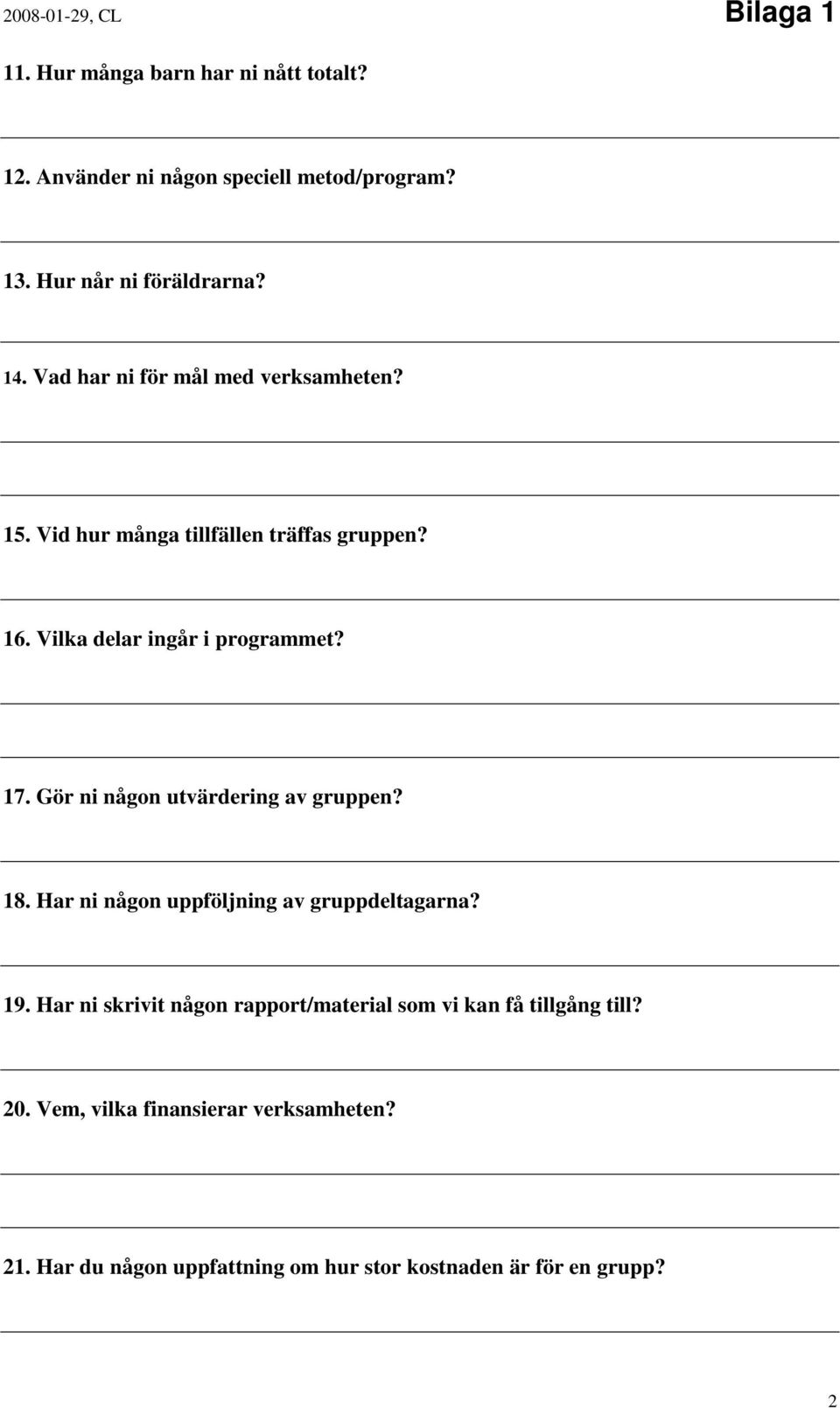 Vilka delar ingår i programmet? 17. Gör ni någon utvärdering av gruppen? 18. Har ni någon uppföljning av gruppdeltagarna? 19.