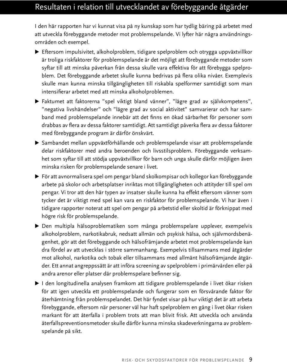 Eftersom impulsivitet, alkoholproblem, tidigare spelproblem och otrygga uppväxtvillkor är troliga riskfaktorer för problemspelande är det möjligt att förebyggande metoder som syftar till att minska