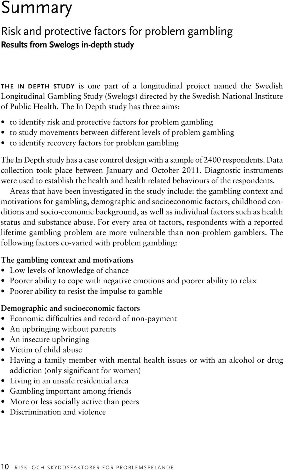 The In Depth study has three aims: to identify risk and protective factors for problem gambling to study movements between different levels of problem gambling to identify recovery factors for