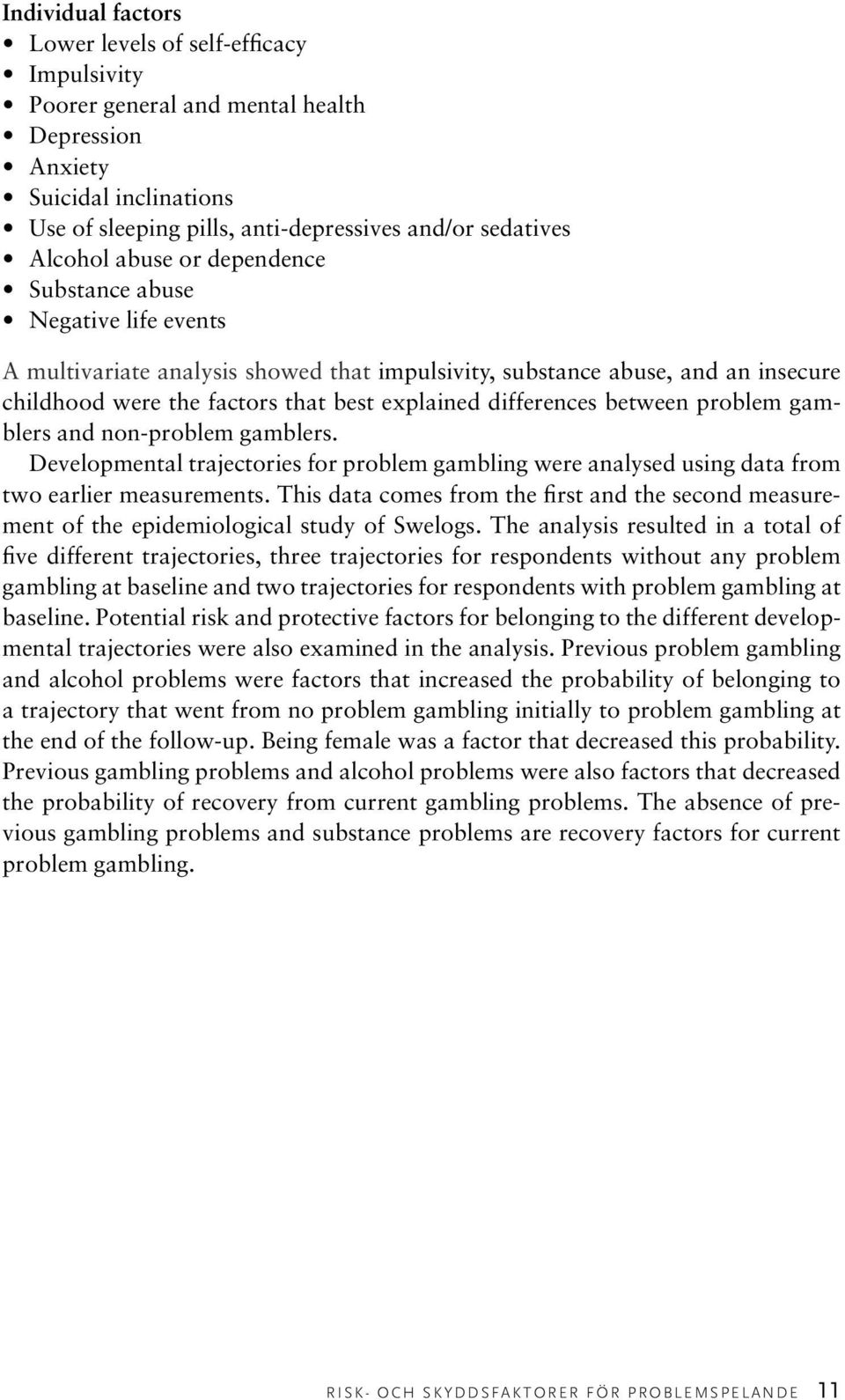 between problem gamblers and non-problem gamblers. Developmental trajectories for problem gambling were analysed using data from two earlier measurements.