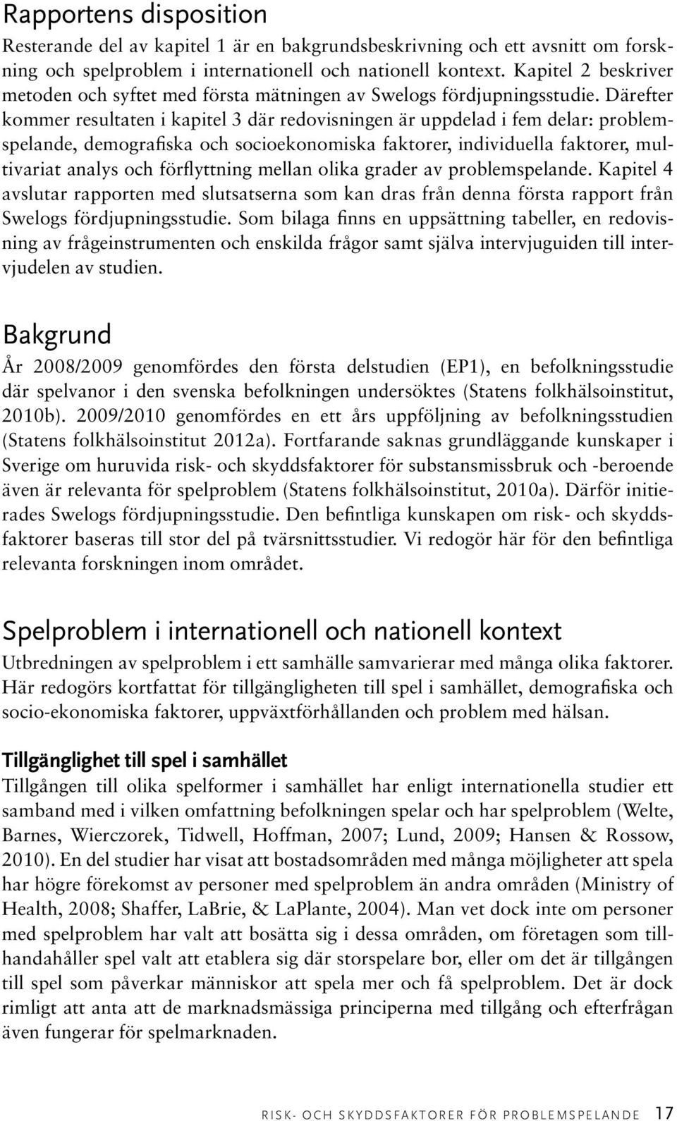 Därefter kommer resultaten i kapitel 3 där redovisningen är uppdelad i fem delar: problemspelande, demografiska och socioekonomiska faktorer, individuella faktorer, multivariat analys och