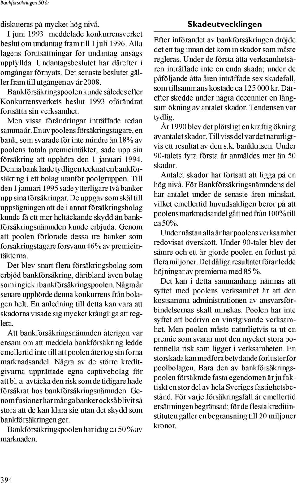 Bankförsäkringspoolen kunde således efter Konkurrensverkets beslut 1993 oförändrat fortsätta sin verksamhet. Men vissa förändringar inträffade redan samma år.