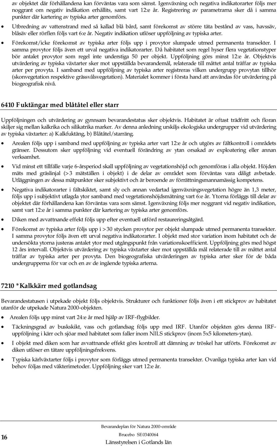 Utbredning av vattenstrand med så kallad blå bård, samt förekomst av större täta bestånd av vass, havssäv, blåsäv eller rörflen följs vart 6:e år.