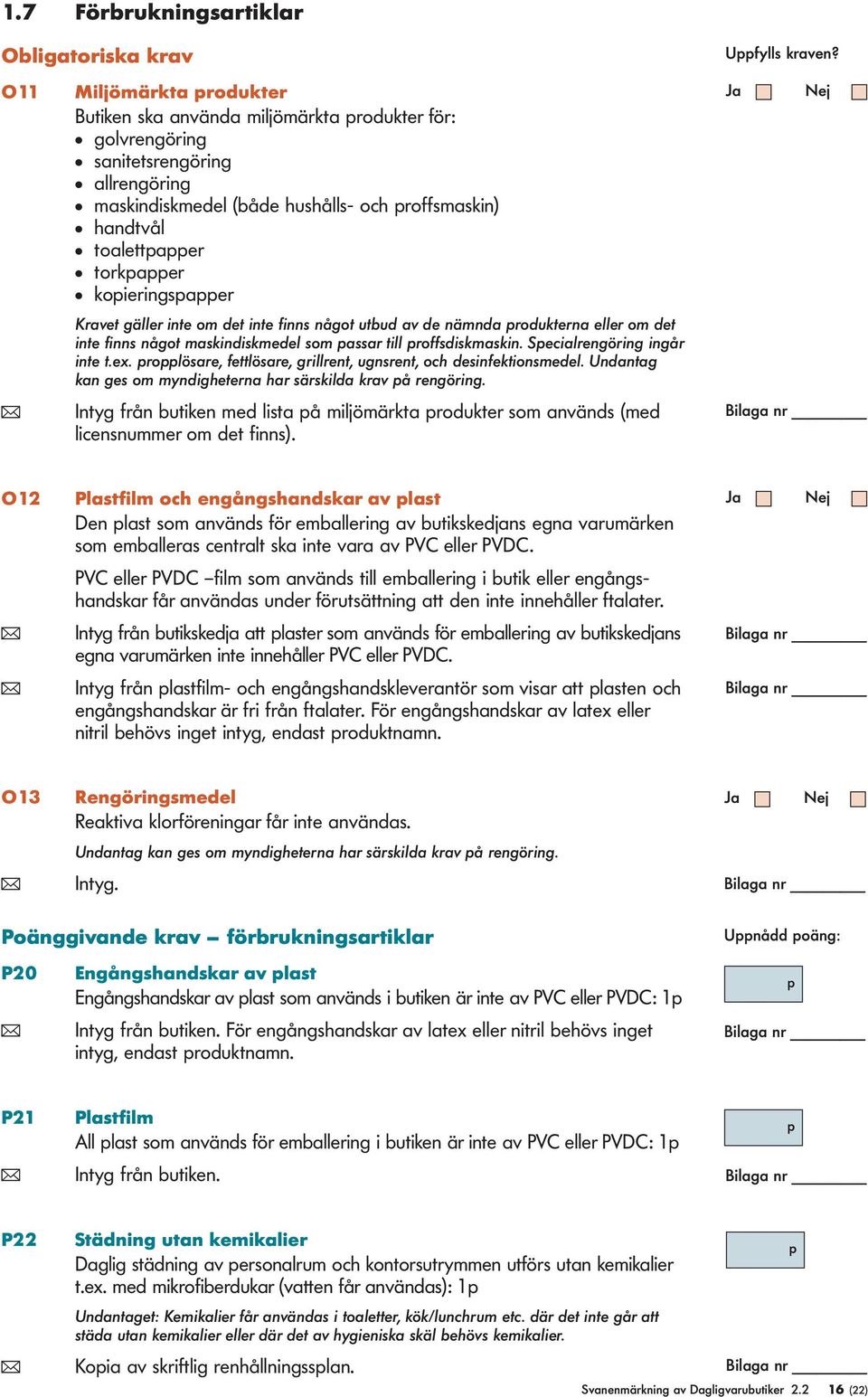 roffsdiskmaskin. Secialrengöring ingår inte t.ex. rolösare, fettlösare, grillrent, ugnsrent, och desinfektionsmedel. Undantag kan ges om myndigheterna har särskilda krav å rengöring.