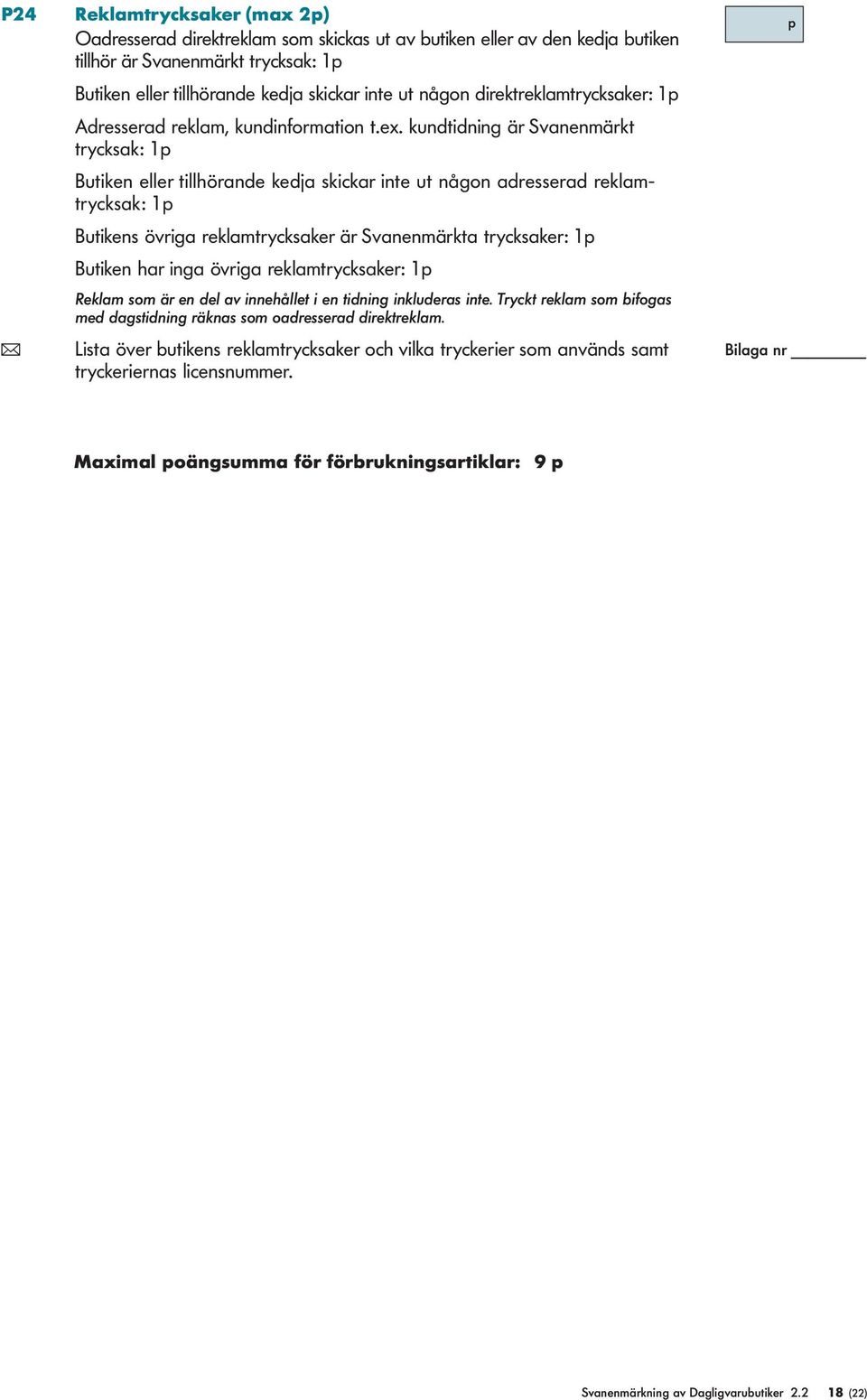 kundtidning är Svanenmärkt trycksak: 1 Butiken eller tillhörande kedja skickar inte ut någon adresserad reklamtrycksak: 1 Butikens övriga reklamtrycksaker är Svanenmärkta trycksaker: 1 Butiken har