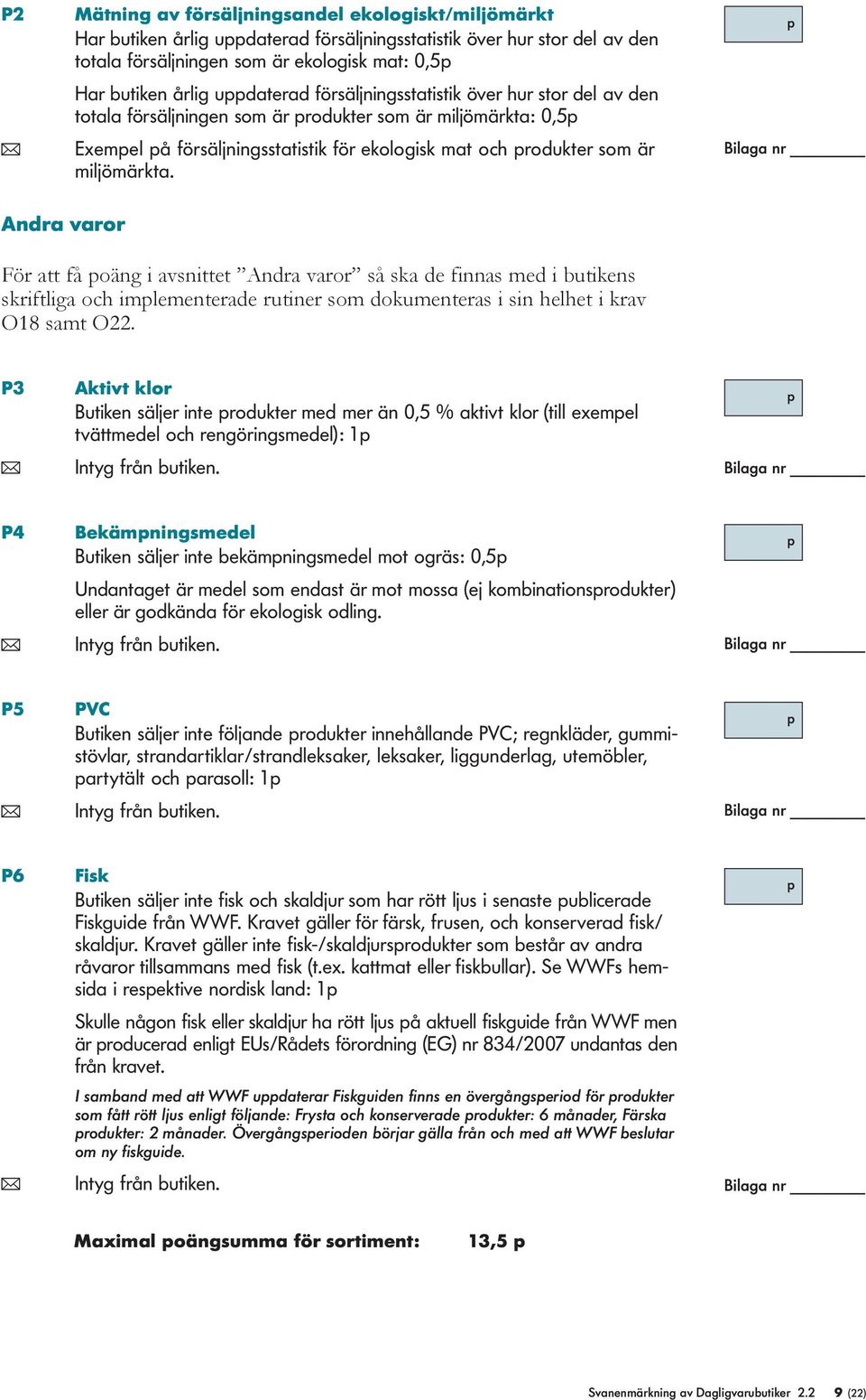 Andra varor För att få oäng i avsnittet Andra varor så ska de finnas med i butikens skriftliga och imlementerade rutiner som dokumenteras i sin helhet i krav O18 samt O22.