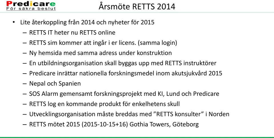 nationella forskningsmedel inom akutsjukvård 2015 Nepal och Spanien SOS Alarm gemensamt forskningsprojekt med KI, Lund och Predicare RETTS log en