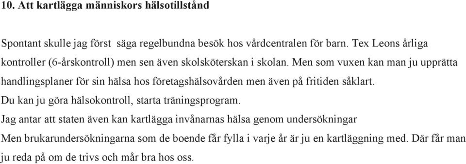 Men som vuxen kan man ju upprätta handlingsplaner för sin hälsa hos företagshälsovården men även på fritiden såklart.