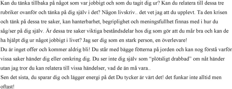 Är dessa tre saker viktiga beståndsdelar hos dig som gör att du mår bra och kan de ha hjälpt dig ur något jobbigt i livet? Jag ser dig som en stark person, en överlevare!