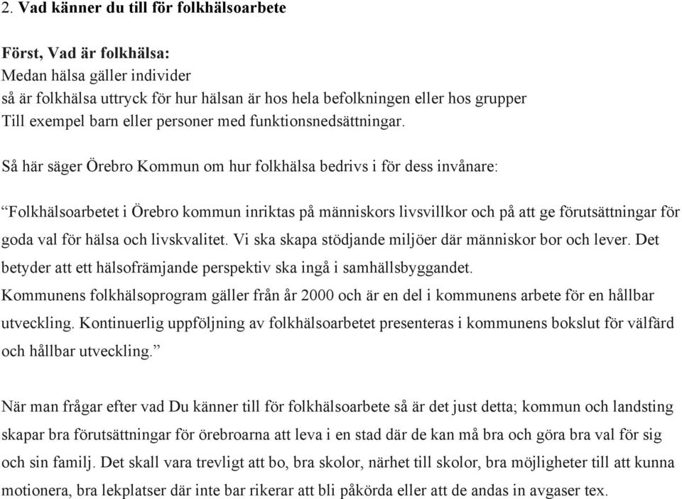 Så här säger Örebro Kommun om hur folkhälsa bedrivs i för dess invånare: Folkhälsoarbetet i Örebro kommun inriktas på människors livsvillkor och på att ge förutsättningar för goda val för hälsa och