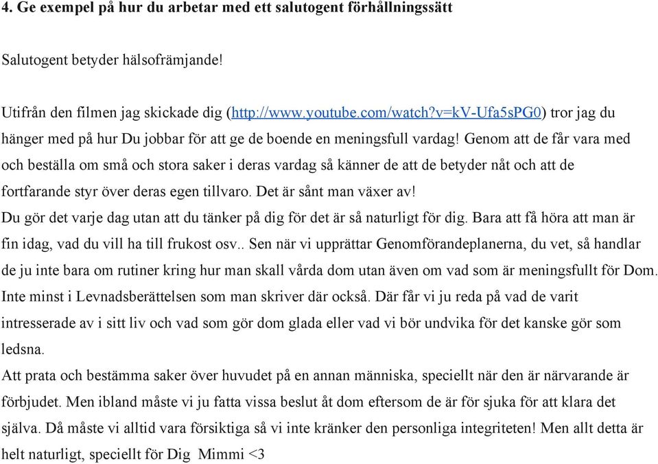 Genom att de får vara med och beställa om små och stora saker i deras vardag så känner de att de betyder nåt och att de fortfarande styr över deras egen tillvaro. Det är sånt man växer av!