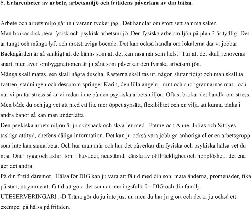 Backagården är så sunkigt att de känns som att det kan rasa när som helst! Tur att det skall renoveras snart, men även ombyggnationen är ju sånt som påverkar den fysiska arbetsmiljön.