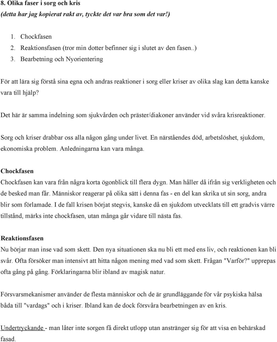 Det här är samma indelning som sjukvården och präster/diakoner använder vid svåra krisreaktioner. Sorg och kriser drabbar oss alla någon gång under livet.