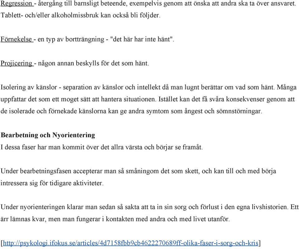 Isolering av känslor separation av känslor och intellekt då man lugnt berättar om vad som hänt. Många uppfattar det som ett moget sätt att hantera situationen.